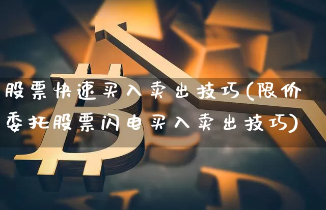 股票快速买入卖出技巧(限价委托股票闪电买入卖出技巧)_https://www.cangshenghg.com_科创板_第1张