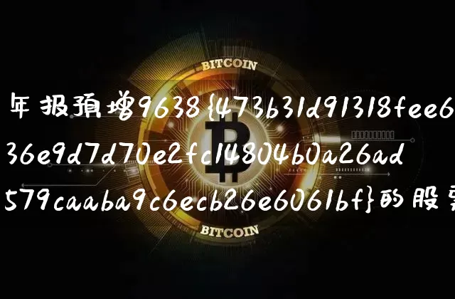 年报预增9638%的股票(年报预增9638%的股票是哪个)_https://www.cangshenghg.com_财经新闻_第1张