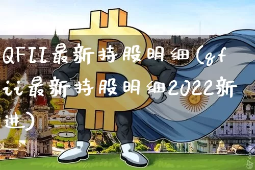 QFII最新持股明细(qfii最新持股明细2022新进)_https://www.cangshenghg.com_创业板_第1张