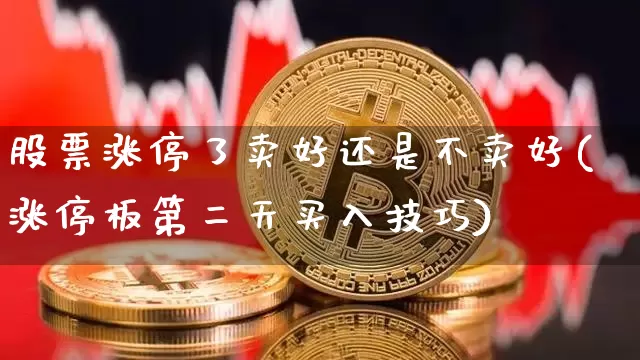 股票涨停了卖好还是不卖好(涨停板第二天买入技巧)_https://www.cangshenghg.com_创业板_第1张