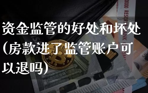 资金监管的好处和坏处(房款进了监管账户可以退吗)_https://www.cangshenghg.com_财经新闻_第1张