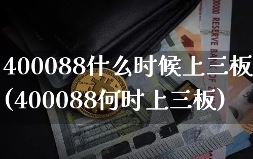 400088什么时候上三板(400088何时上三板)_https://www.cangshenghg.com_科创板_第1张