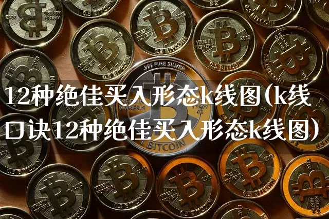 12种绝佳买入形态k线图(k线口诀12种绝佳买入形态k线图)_https://www.cangshenghg.com_创业板_第1张