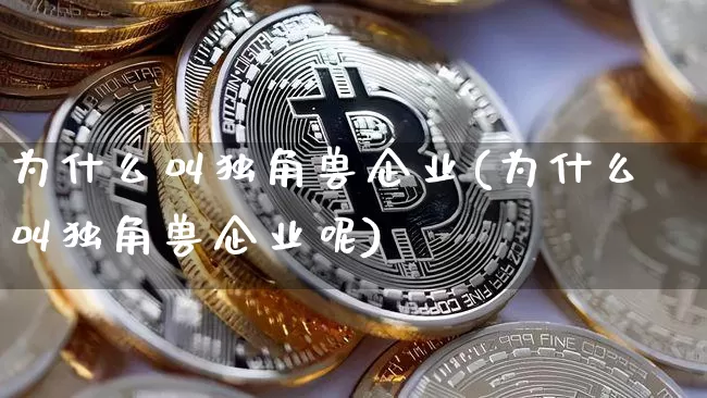 为什么叫独角兽企业(为什么叫独角兽企业呢)_https://www.cangshenghg.com_创业板_第1张
