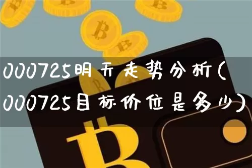 000725明天走势分析(000725目标价位是多少)_https://www.cangshenghg.com_北交所_第1张