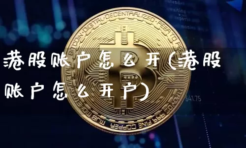 港股账户怎么开(港股账户怎么开户)_https://www.cangshenghg.com_财经新闻_第1张