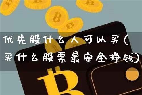 优先股什么人可以买(买什么股票最安全挣钱)_https://www.cangshenghg.com_A股_第1张