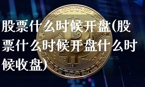 股票什么时候开盘(股票什么时候开盘什么时候收盘)_https://www.cangshenghg.com_科创板_第1张