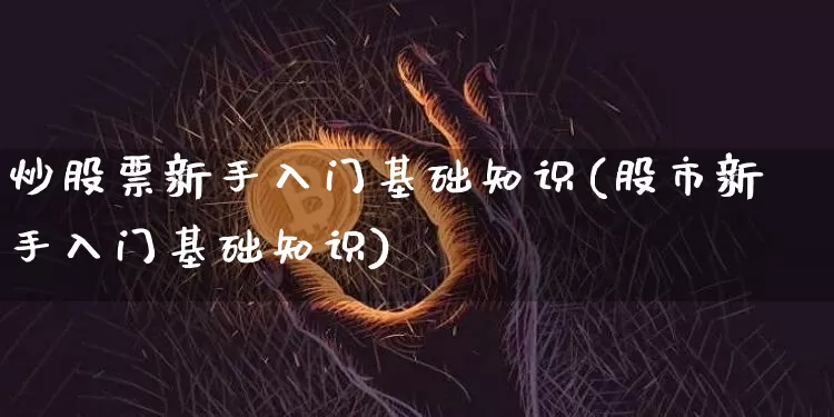 炒股票新手入门基础知识(股市新手入门基础知识)_https://www.cangshenghg.com_A股_第1张