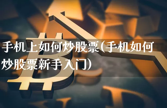 手机上如何炒股票(手机如何炒股票新手入门)_https://www.cangshenghg.com_A股_第1张