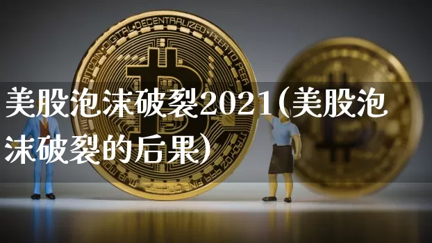 美股泡沫破裂2021(美股泡沫破裂的后果)_创业板_第1张_华信财经网 美股泡沫破裂2021(美股泡沫破裂的后果)_https://www.cangshenghg.com_创业板_第1张