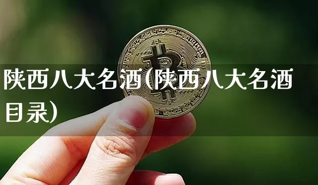 陕西八大名酒(陕西八大名酒目录)_https://www.cangshenghg.com_北交所_第1张