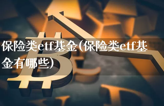 保险类etf基金(保险类etf基金有哪些)_https://www.cangshenghg.com_北交所_第1张