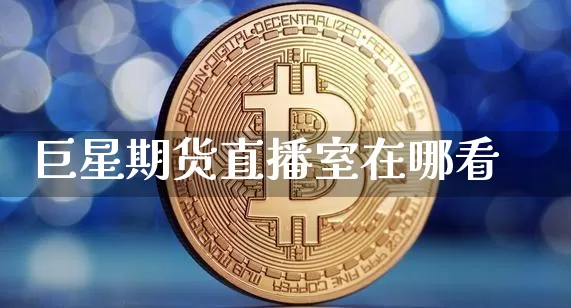 巨星期货直播室在哪看_https://www.cangshenghg.com_财经新闻_第1张
