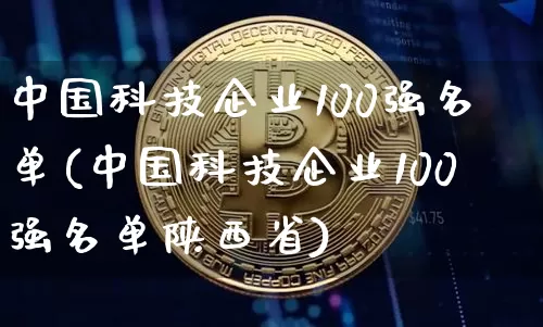 中国科技企业100强名单(中国科技企业100强名单陕西省)_https://www.cangshenghg.com_科创板_第1张