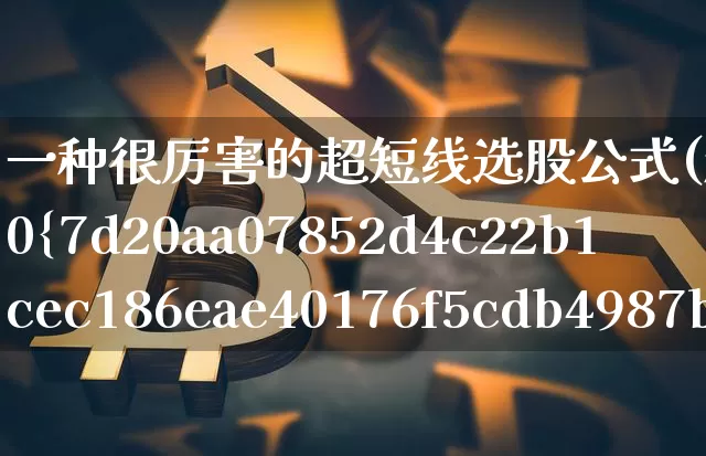 一种很厉害的超短线选股公式(超级短线100%成功)_https://www.cangshenghg.com_北交所_第1张