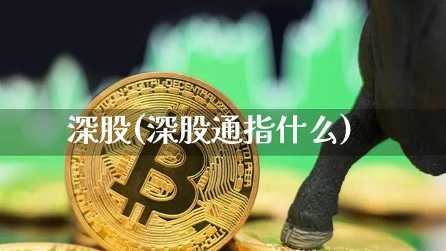 深股(深股通指什么)_https://www.cangshenghg.com_创业板_第1张