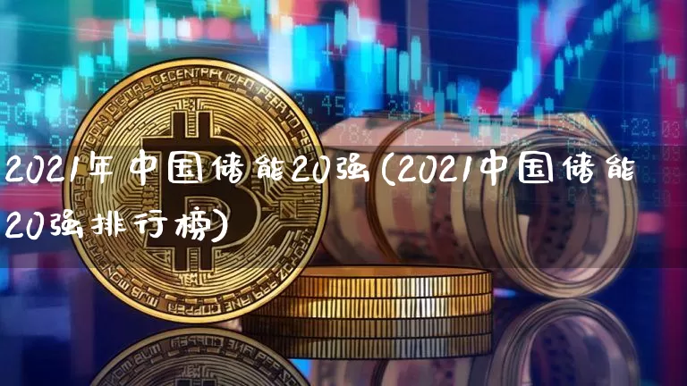 2021年中国储能20强(2021中国储能20强排行榜)_https://www.cangshenghg.com_科创板_第1张