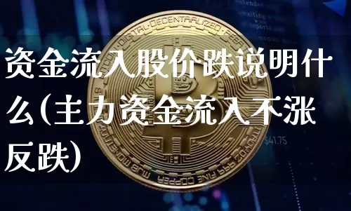资金流入股价跌说明什么(主力资金流入不涨反跌)_https://www.cangshenghg.com_科创板_第1张