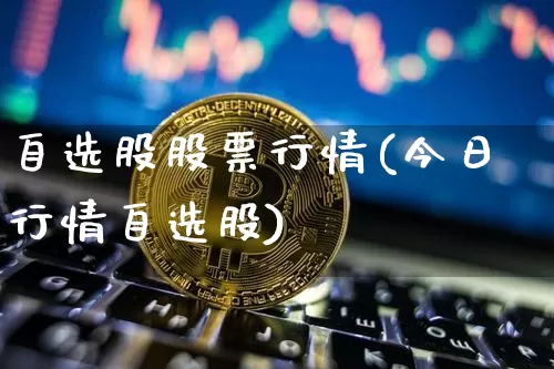 自选股股票行情(今日行情自选股)_https://www.cangshenghg.com_北交所_第1张