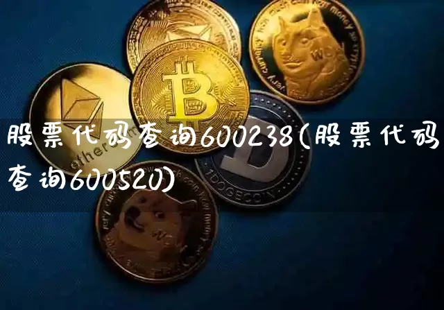 股票代码查询600238(股票代码查询600520)_https://www.cangshenghg.com_财经新闻_第1张