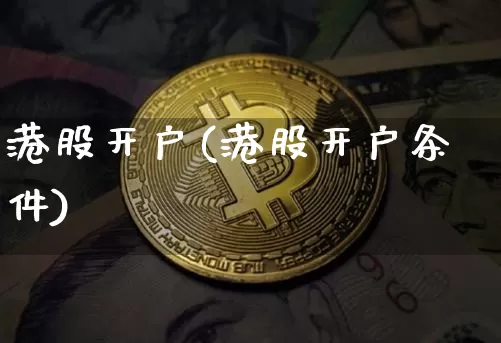 港股开户(港股开户条件)_https://www.cangshenghg.com_创业板_第1张