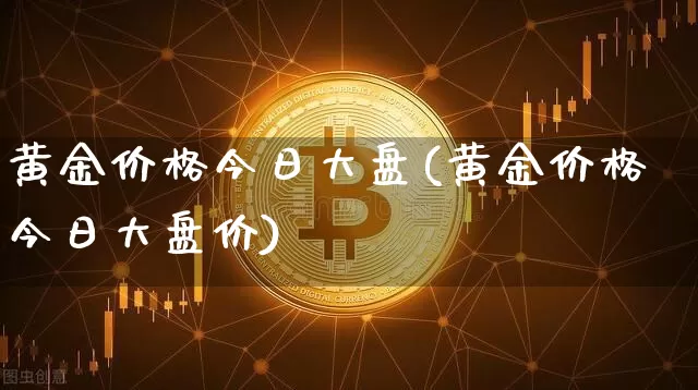 黄金价格今日大盘(黄金价格今日大盘价)_https://www.cangshenghg.com_财经新闻_第1张