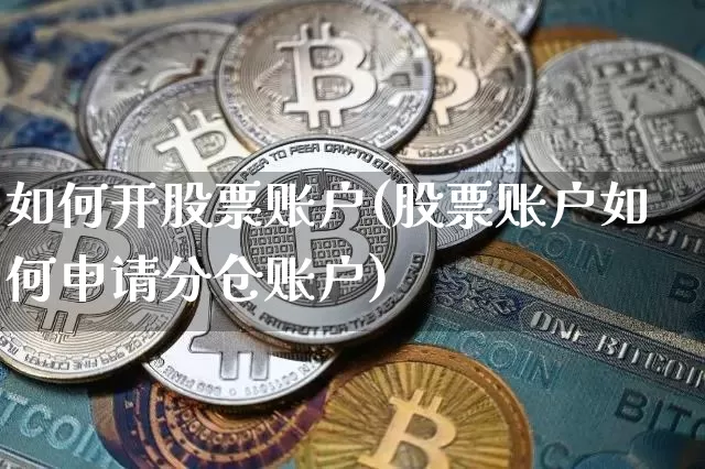 如何开股票账户(股票账户如何申请分仓账户)_https://www.cangshenghg.com_创业板_第1张