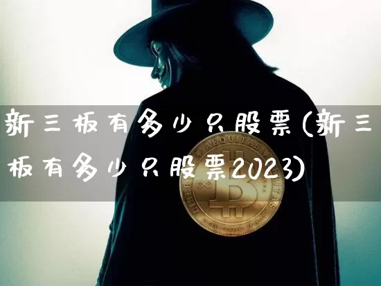 新三板有多少只股票(新三板有多少只股票2023)_https://www.cangshenghg.com_A股_第1张