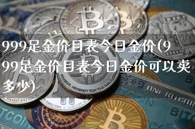 999足金价目表今日金价(999足金价目表今日金价可以卖多少)_https://www.cangshenghg.com_科创板_第1张