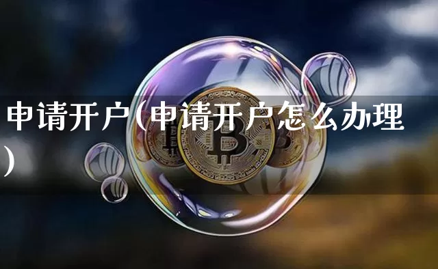 申请开户(申请开户怎么办理)_https://www.cangshenghg.com_创业板_第1张