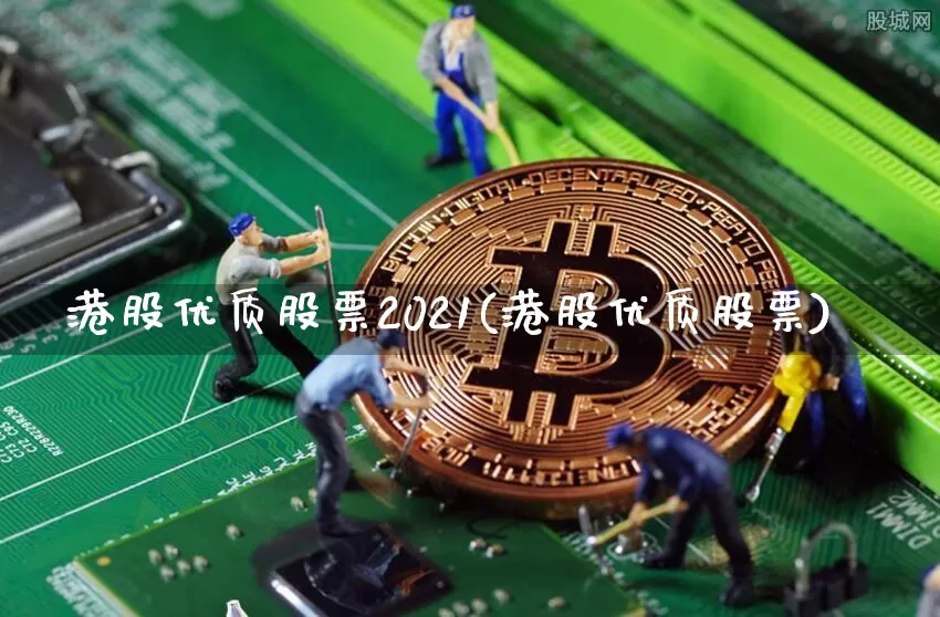 港股优质股票2021(港股优质股票)_https://www.cangshenghg.com_科创板_第1张