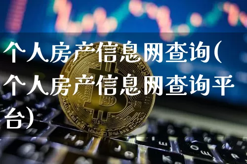 个人房产信息网查询(个人房产信息网查询平台)_https://www.cangshenghg.com_财经新闻_第1张
