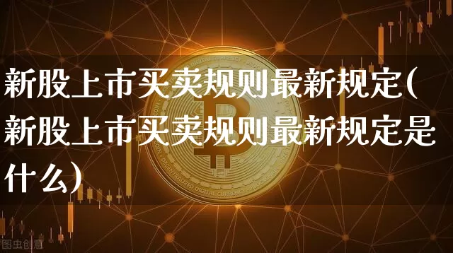 新股上市买卖规则最新规定(新股上市买卖规则最新规定是什么)_https://www.cangshenghg.com_科创板_第1张