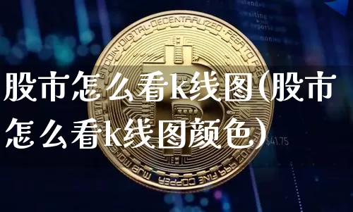 股市怎么看k线图(股市怎么看k线图颜色)_https://www.cangshenghg.com_财经新闻_第1张