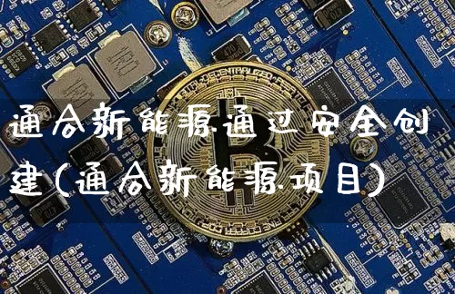 通合新能源通过安全创建(通合新能源项目)_https://www.cangshenghg.com_科创板_第1张