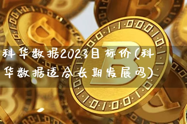 科华数据2023目标价(科华数据适合长期发展吗)_https://www.cangshenghg.com_财经新闻_第1张