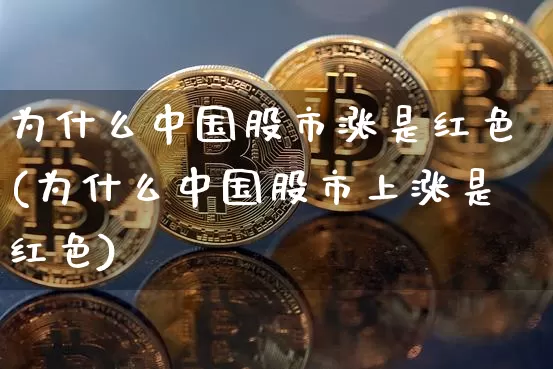 为什么中国股市涨是红色(为什么中国股市上涨是红色)_https://www.cangshenghg.com_财经新闻_第1张