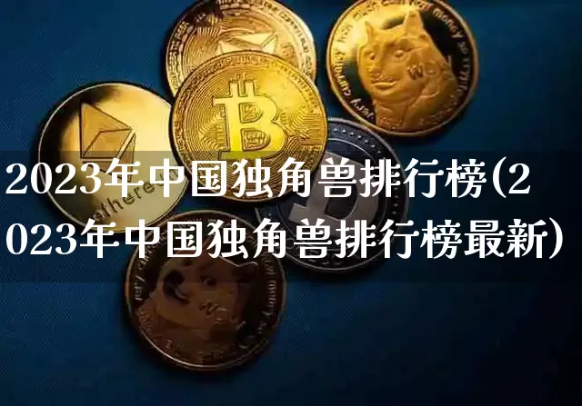 2023年中国独角兽排行榜(2023年中国独角兽排行榜最新)_https://www.cangshenghg.com_科创板_第1张