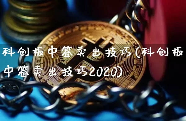 科创板中签卖出技巧(科创板中签卖出技巧2020)_https://www.cangshenghg.com_A股_第1张