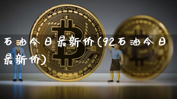 石油今日最新价(92石油今日最新价)_https://www.cangshenghg.com_财经新闻_第1张