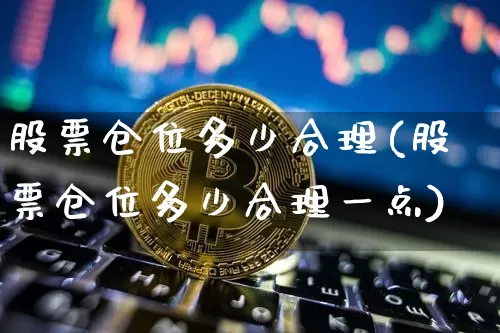 股票仓位多少合理(股票仓位多少合理一点)_https://www.cangshenghg.com_A股_第1张