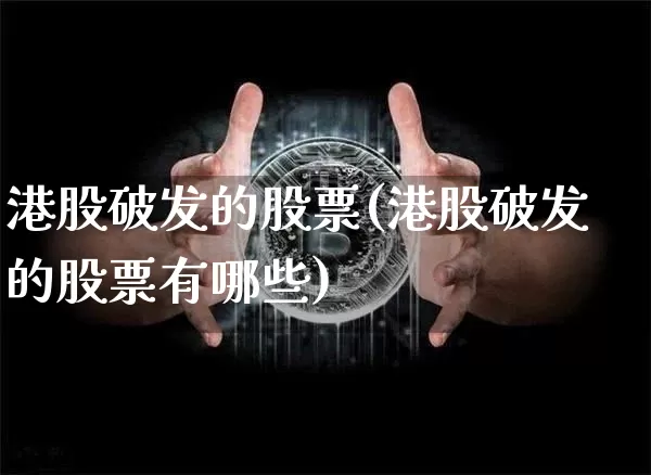港股破发的股票(港股破发的股票有哪些)_https://www.cangshenghg.com_创业板_第1张