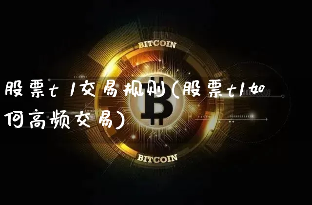 股票t 1交易规则(股票t1如何高频交易)_https://www.cangshenghg.com_北交所_第1张
