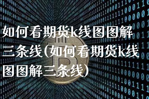 如何看期货k线图图解 三条线(如何看期货k线图图解三条线)_https://www.cangshenghg.com_创业板_第1张