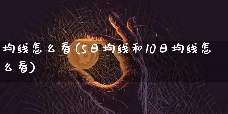 均线怎么看(5日均线和10日均线怎么看)_https://www.cangshenghg.com_财经新闻_第1张