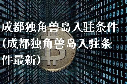 成都独角兽岛入驻条件(成都独角兽岛入驻条件最新)_A股_第1张_华信财经网 成都独角兽岛入驻条件(成都独角兽岛入驻条件最新)_https://www.cangshenghg.com_A股_第1张