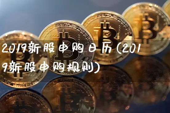 2019新股申购日历(2019新股申购规则)_https://www.cangshenghg.com_北交所_第1张