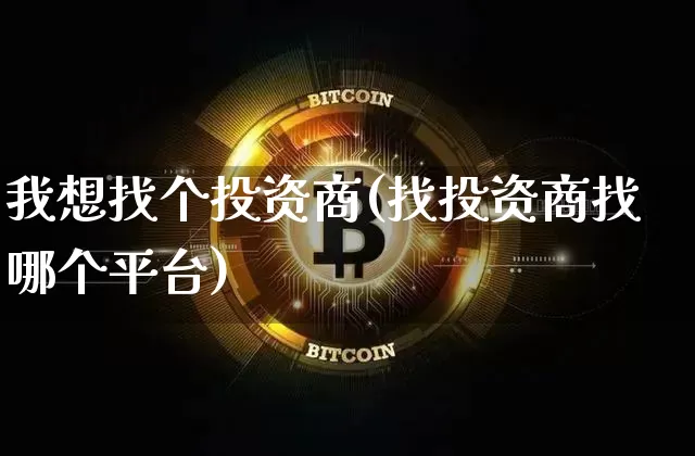 我想找个投资商(找投资商找哪个平台)_https://www.cangshenghg.com_科创板_第1张