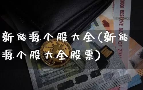 新能源个股大全(新能源个股大全股票)_https://www.cangshenghg.com_A股_第1张